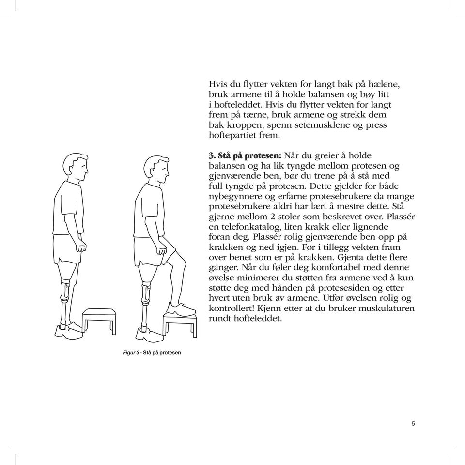 Stå på protesen: Når du greier å holde balansen og ha lik tyngde mellom protesen og gjenværende ben, bør du trene på å stå med full tyngde på protesen.