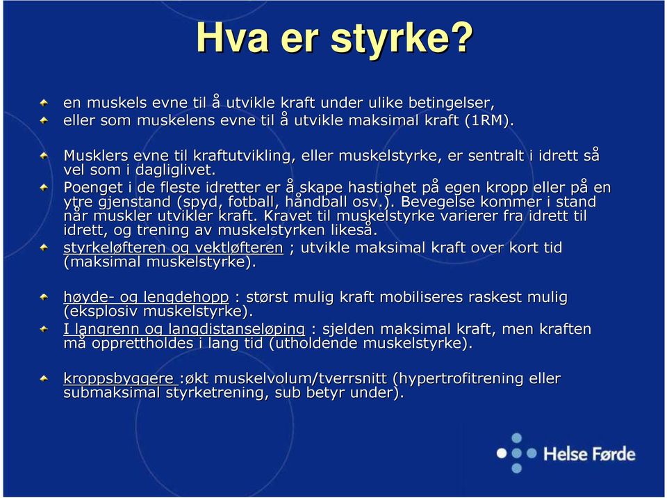 Poenget i de fleste idretter er å skape hastighet på egen kropp eller på en ytre gjenstand (spyd, fotball, håndball osv.). Bevegelse kommer i stand når muskler utvikler kraft.