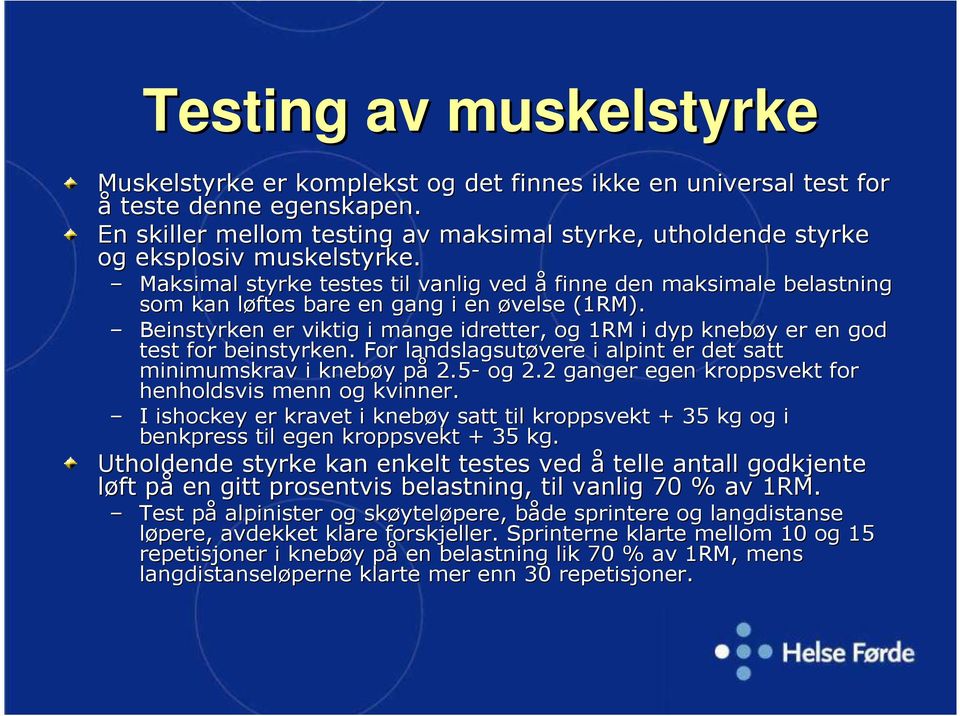 Maksimal styrke testes til vanlig ved å finne den maksimale belastning som kan løftes bare en gang i en øvelse (1RM).