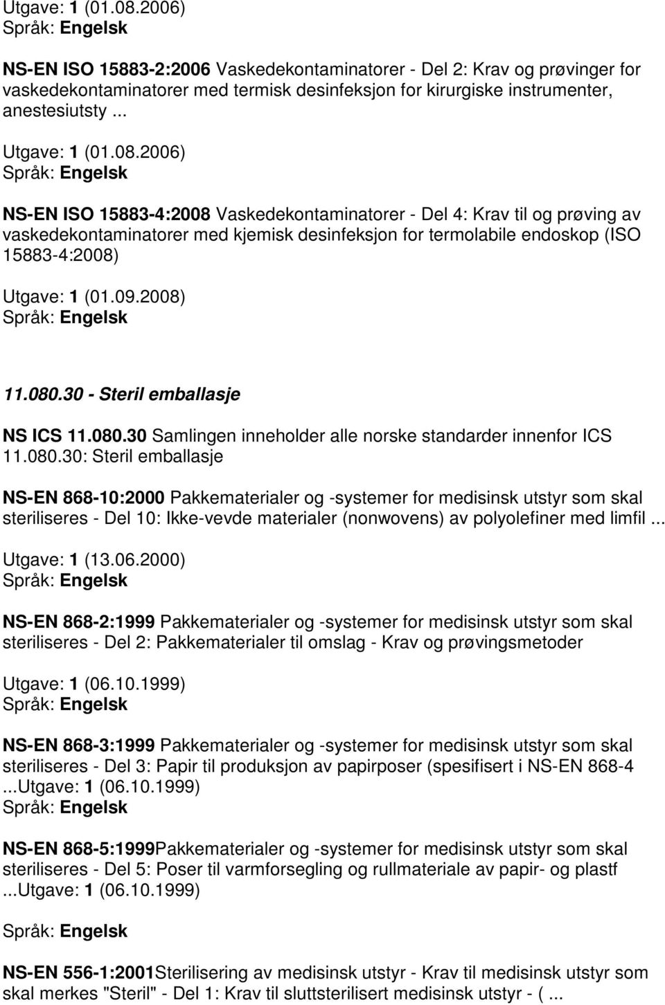 2006) NS-EN ISO 15883-4:2008 Vaskedekontaminatorer - Del 4: Krav til og prøving av vaskedekontaminatorer med kjemisk desinfeksjon for termolabile endoskop (ISO 15883-4:2008) Utgave: 1 (01.09.2008) 11.