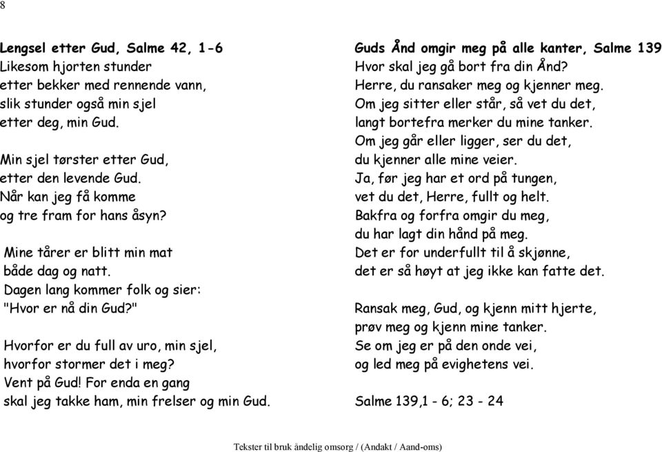 " Hvorfor er du full av uro, min sjel, hvorfor stormer det i meg? Vent på Gud! For enda en gang skal jeg takke ham, min frelser og min Gud.