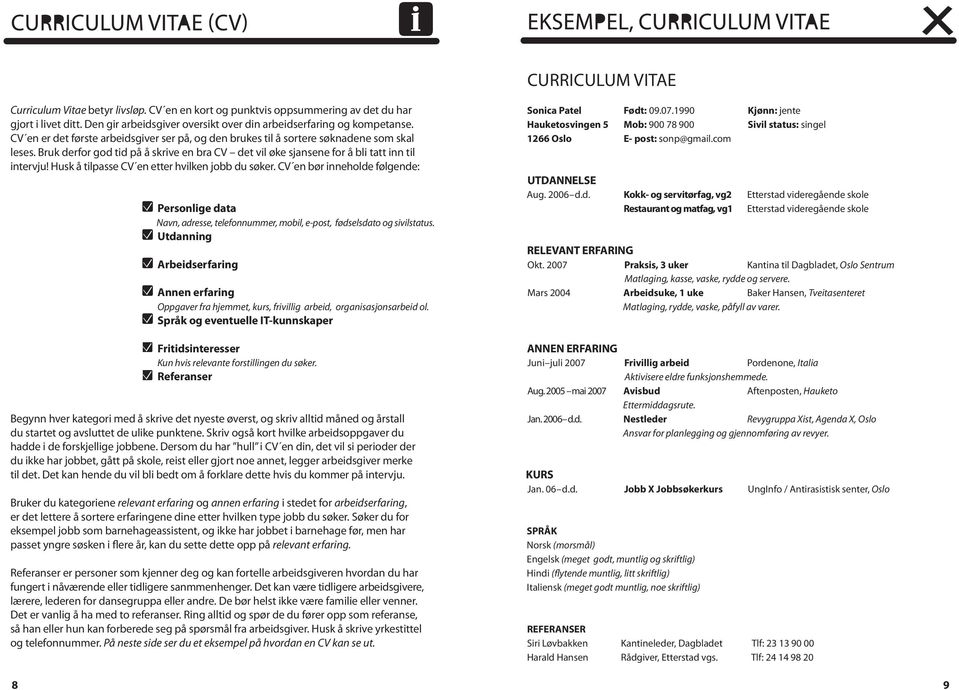 Husk å tilpasse CV en etter hvilken jobb du søker. CV en bør inneholde følgende: Personlige data Navn, adresse, telefonnummer, mobil, e-post, fødselsdato og sivilstatus.