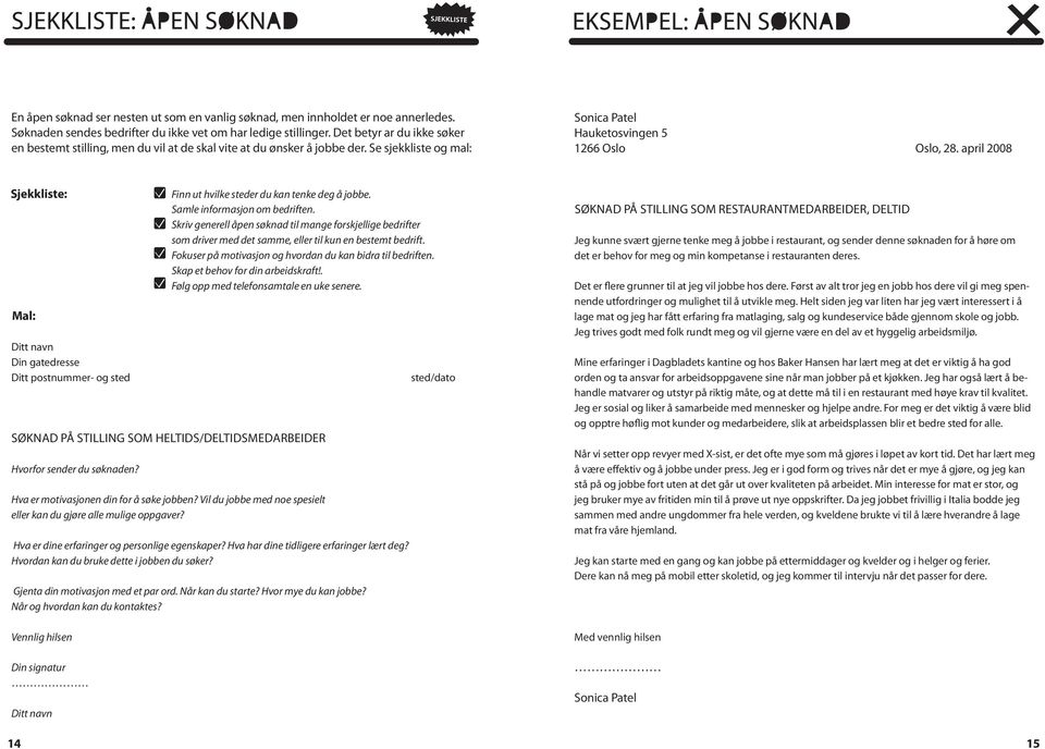 april 2008 Sjekkliste: Mal: Ditt navn Din gatedresse Ditt postnummer- og sted Søknad på stilling som heltids/deltidsmedarbeider Hvorfor sender du søknaden? Hva er motivasjonen din for å søke jobben?