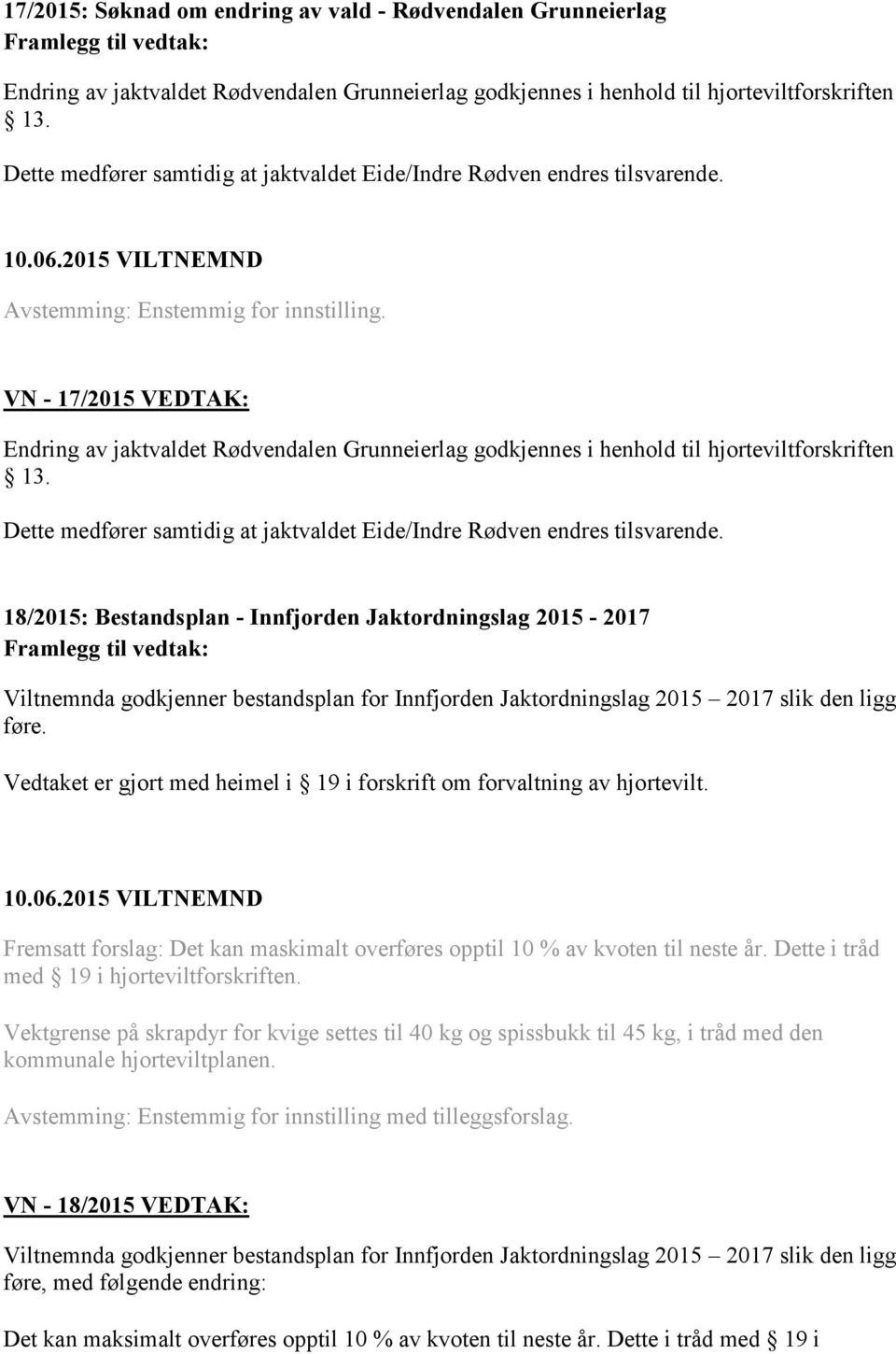 Dette medfører samtidig at jaktvaldet Eide/Indre Rødven endres tilsvarende.