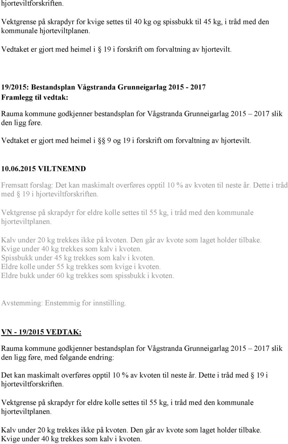 19/2015: Bestandsplan Vågstranda Grunneigarlag 2015-2017 Rauma kommune godkjenner bestandsplan for Vågstranda Grunneigarlag 2015 2017 slik den ligg føre.