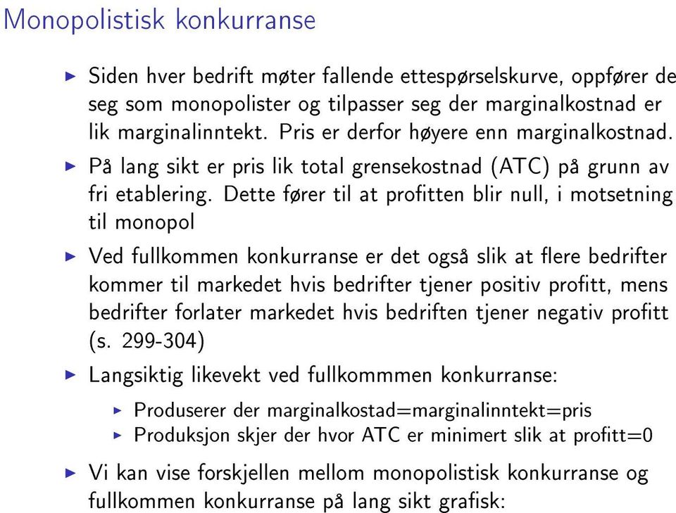 Dette fører til at protten blir null, i motsetning til monopol Ved fullkommen konkurranse er det også slik at ere bedrifter kommer til markedet hvis bedrifter tjener positiv prott, mens bedrifter