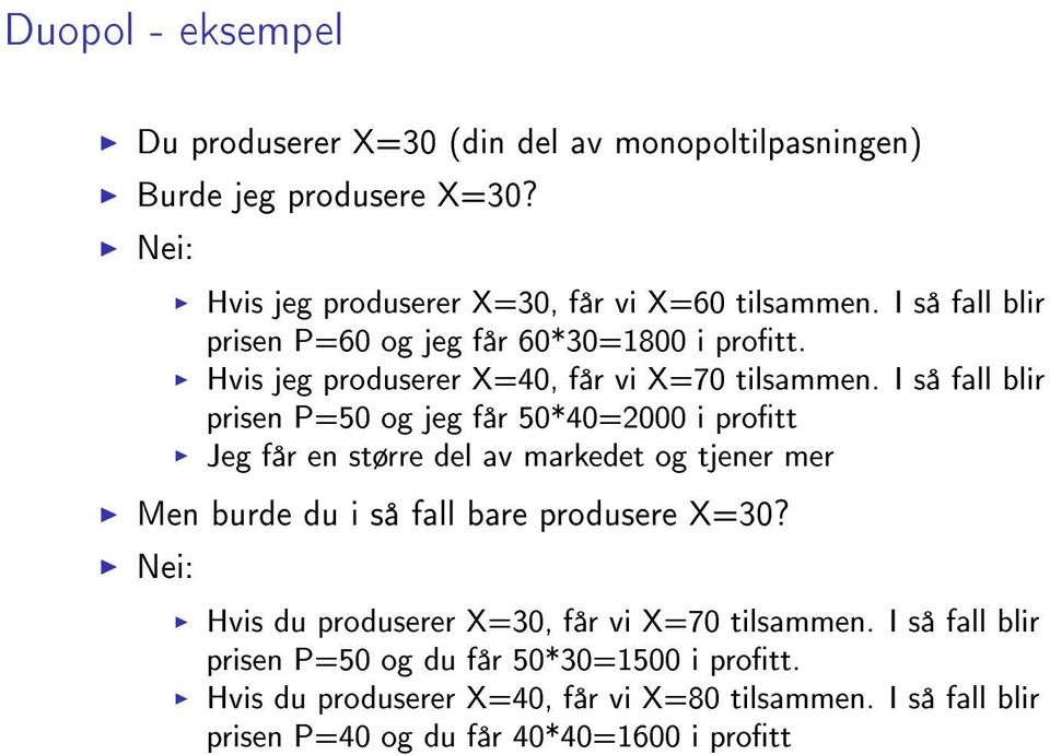 I så fall blir prisen P=50 og jeg får 50*40=2000 i prott Jeg får en større del av markedet og tjener mer Men burde du i så fall bare produsere X=30?