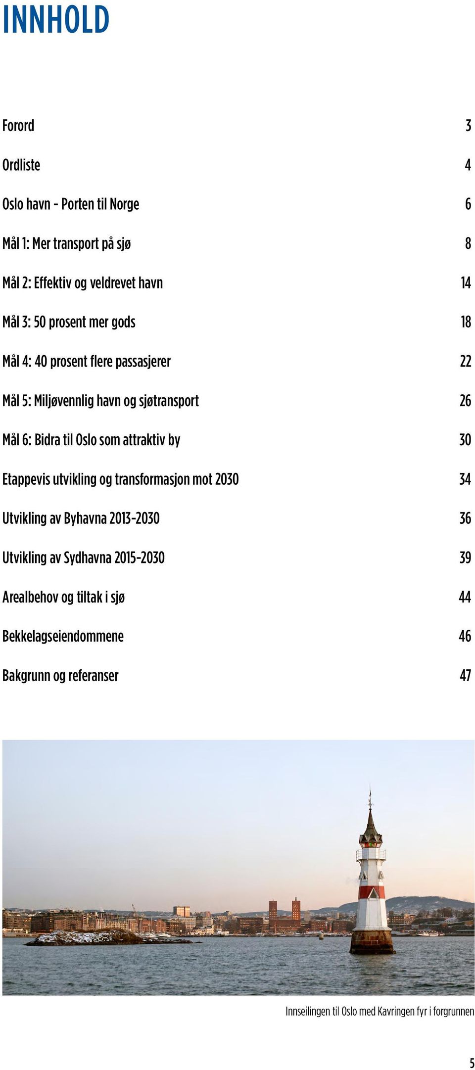 attraktiv by 30 Etappevis utvikling og transformasjon mot 2030 34 Utvikling av Byhavna 2013-2030 36 Utvikling av Sydhavna 2015-2030