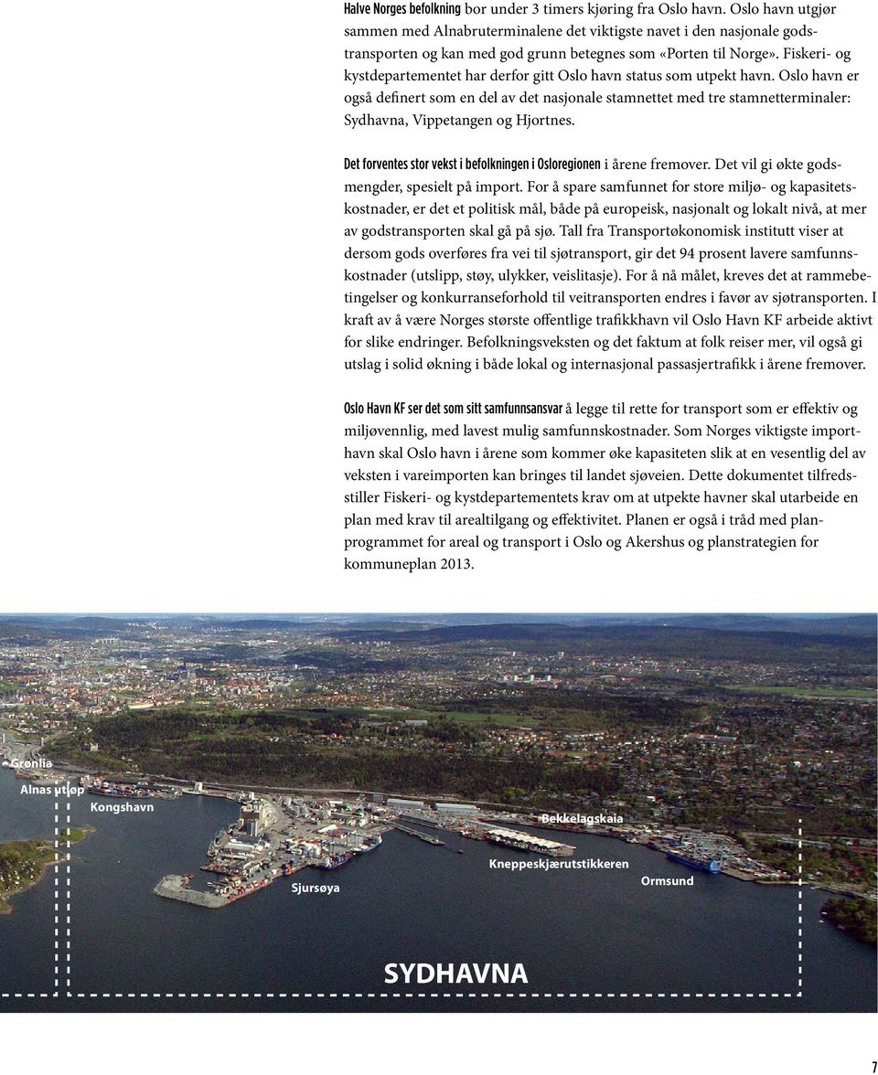 Fiskeri- og kystdepartementet har derfor gitt Oslo havn status som utpekt havn.
