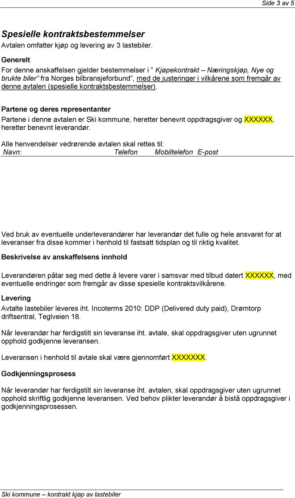 (spesielle kontraktsbestemmelser). Partene og deres representanter Partene i denne avtalen er, heretter benevnt oppdragsgiver og XXXXXX, heretter benevnt leverandør.