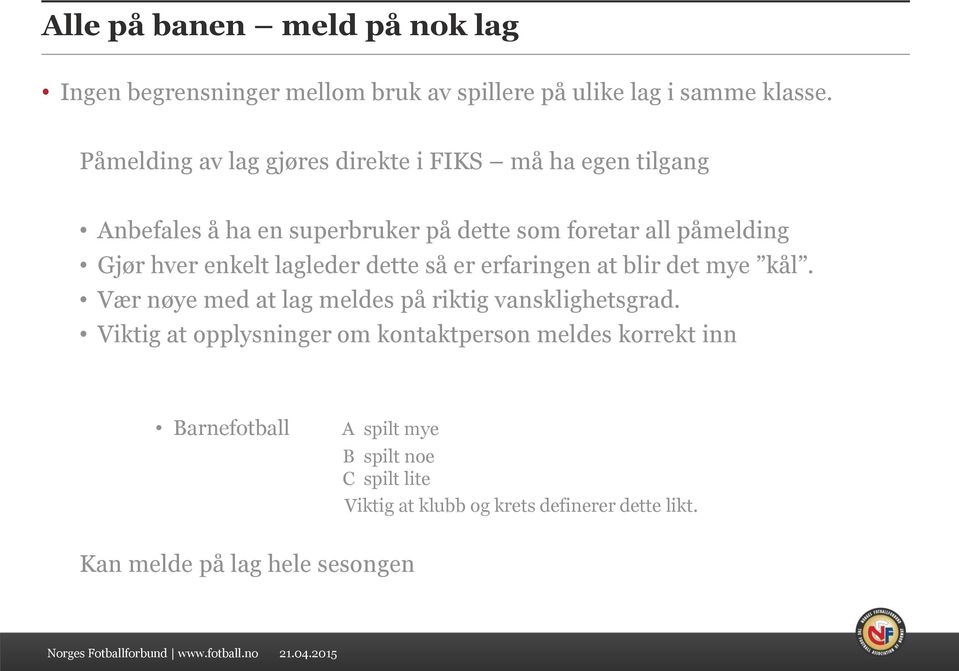 enkelt lagleder dette så er erfaringen at blir det mye kål. Vær nøye med at lag meldes på riktig vansklighetsgrad.