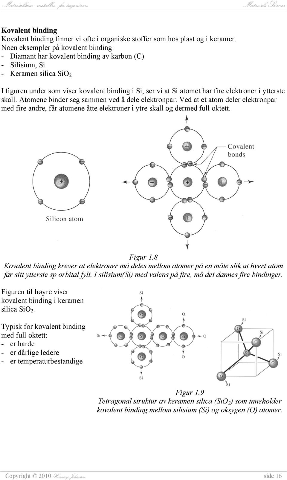 elektroner i ytterste skall. Atomene binder seg sammen ved å dele elektronpar. Ved at et atom deler elektronpar med fire andre, får atomene åtte elektroner i ytre skall og dermed full oktett. Figur 1.