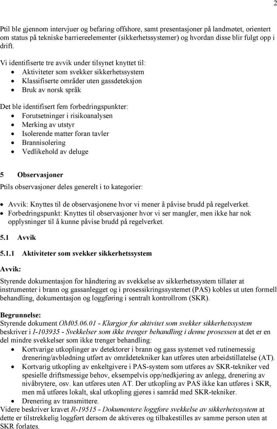 forbedringspunkter: Forutsetninger i risikoanalysen Merking av utstyr Isolerende matter foran tavler Brannisolering Vedlikehold av deluge 5 Observasjoner Ptils observasjoner deles generelt i to