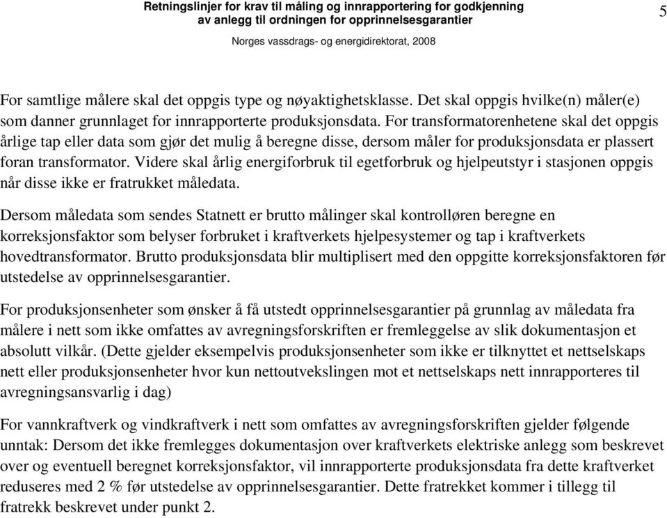 Videre skal årlig energiforbruk til egetforbruk og hjelpeutstyr i stasjonen oppgis når disse ikke er fratrukket måledata.