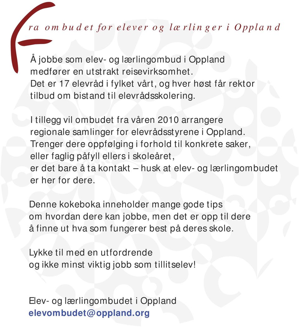 I tillegg vil ombudet fra våren 2010 arrangere regionale samlinger for elevrådsstyrene i Oppland.