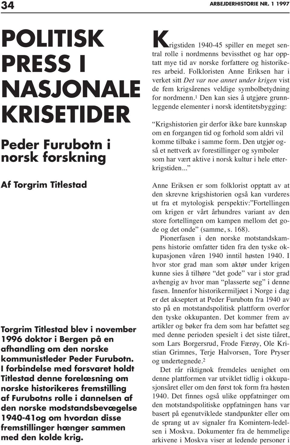 I forbindelse med forsvaret holdt Titlestad denne forelœsning om norske historikeres fremstilling af Furubotns rolle i dannelsen af den norske modstandsbevœgelse 1940-41og om hvordan disse