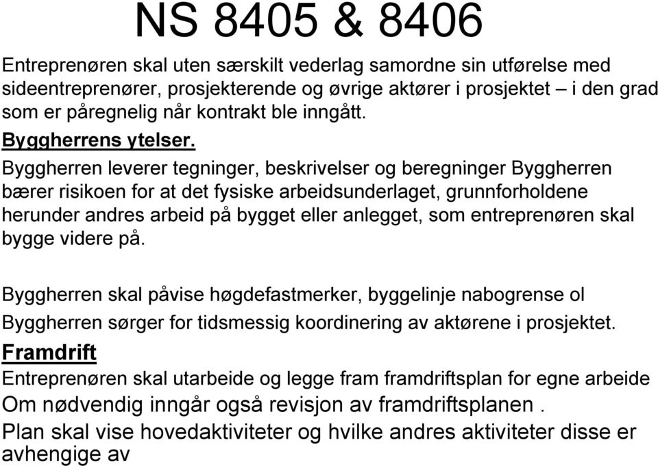 Byggherren leverer tegninger, beskrivelser og beregninger Byggherren bærer risikoen for at det fysiske arbeidsunderlaget, grunnforholdene herunder andres arbeid på bygget eller anlegget, som