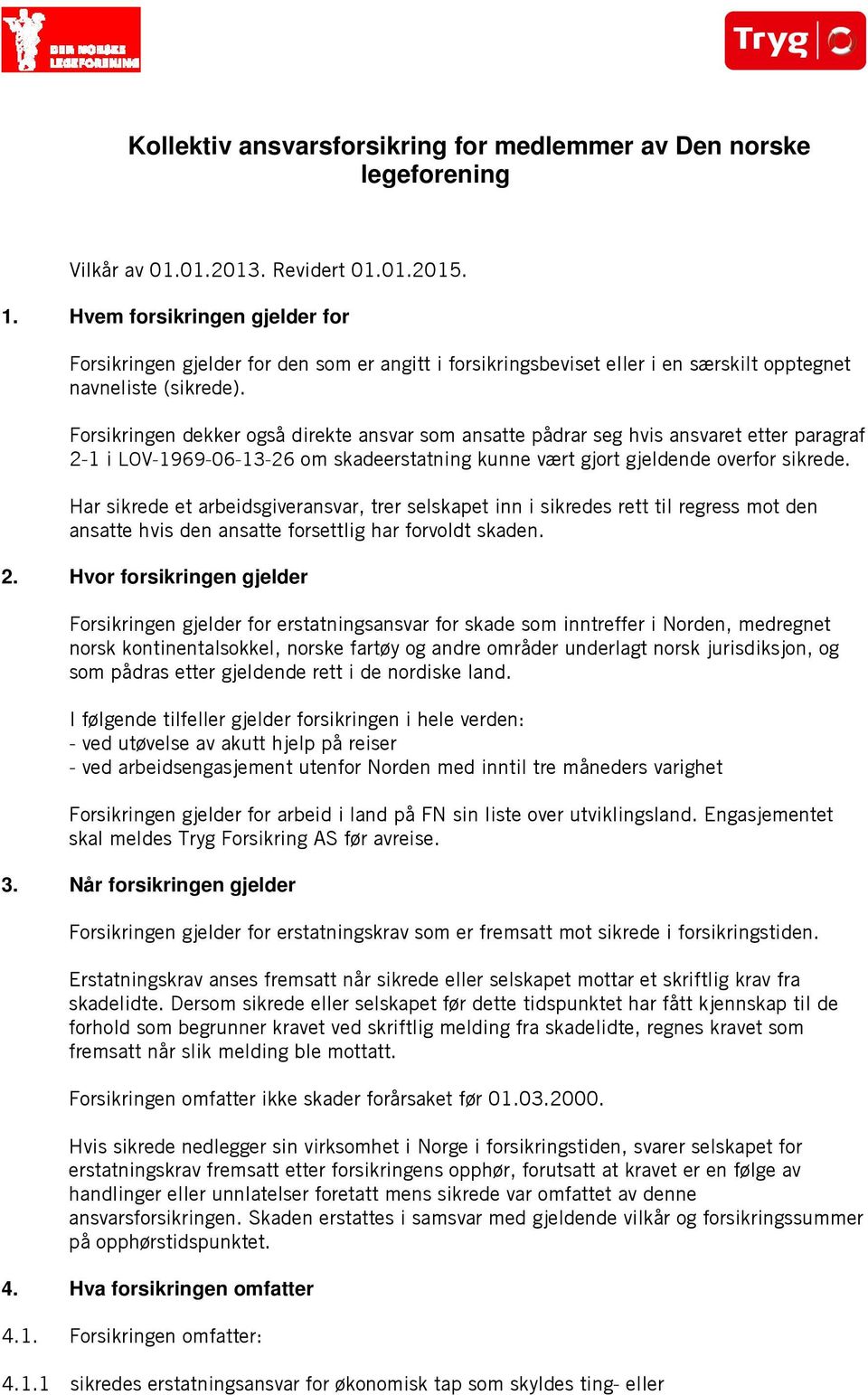 Forsikringen dekker også direkte ansvar som ansatte pådrar seg hvis ansvaret etter paragraf 2-1 i LOV-1969-06-13-26 om skadeerstatning kunne vært gjort gjeldende overfor sikrede.