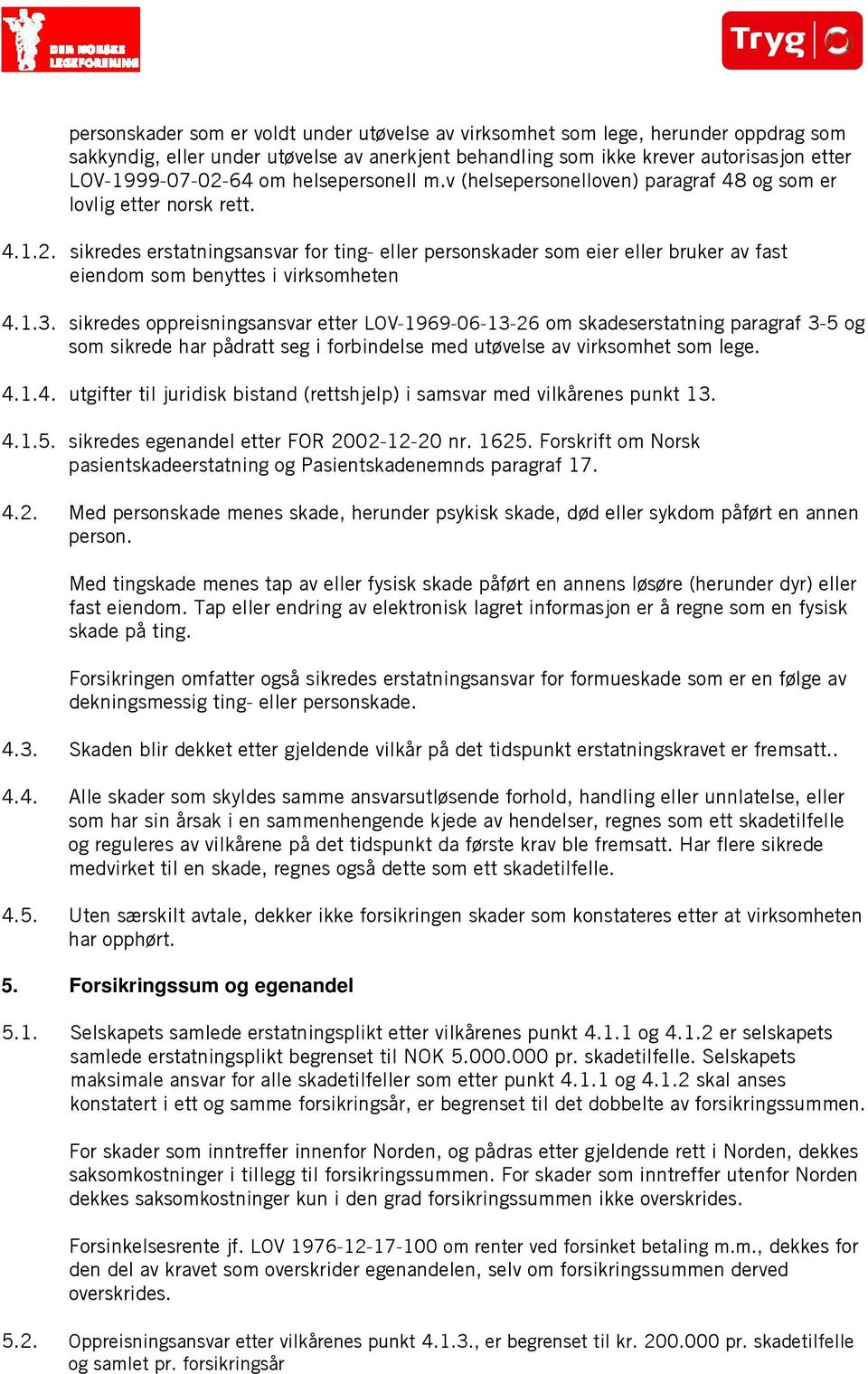 sikredes erstatningsansvar for ting- eller personskader som eier eller bruker av fast eiendom som benyttes i virksomheten 4.1.3.