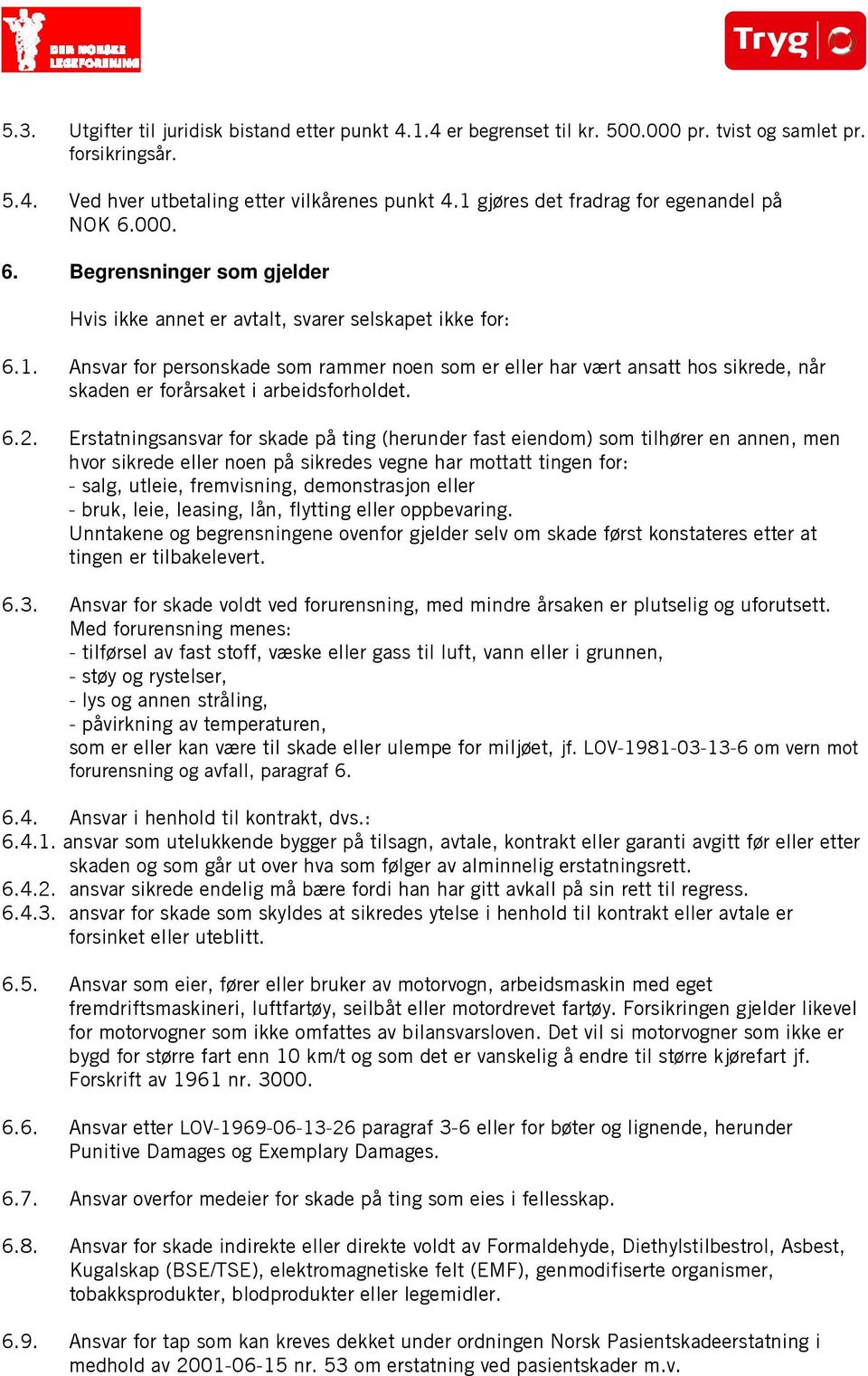 6.2. Erstatningsansvar for skade på ting (herunder fast eiendom) som tilhører en annen, men hvor sikrede eller noen på sikredes vegne har mottatt tingen for: - salg, utleie, fremvisning,