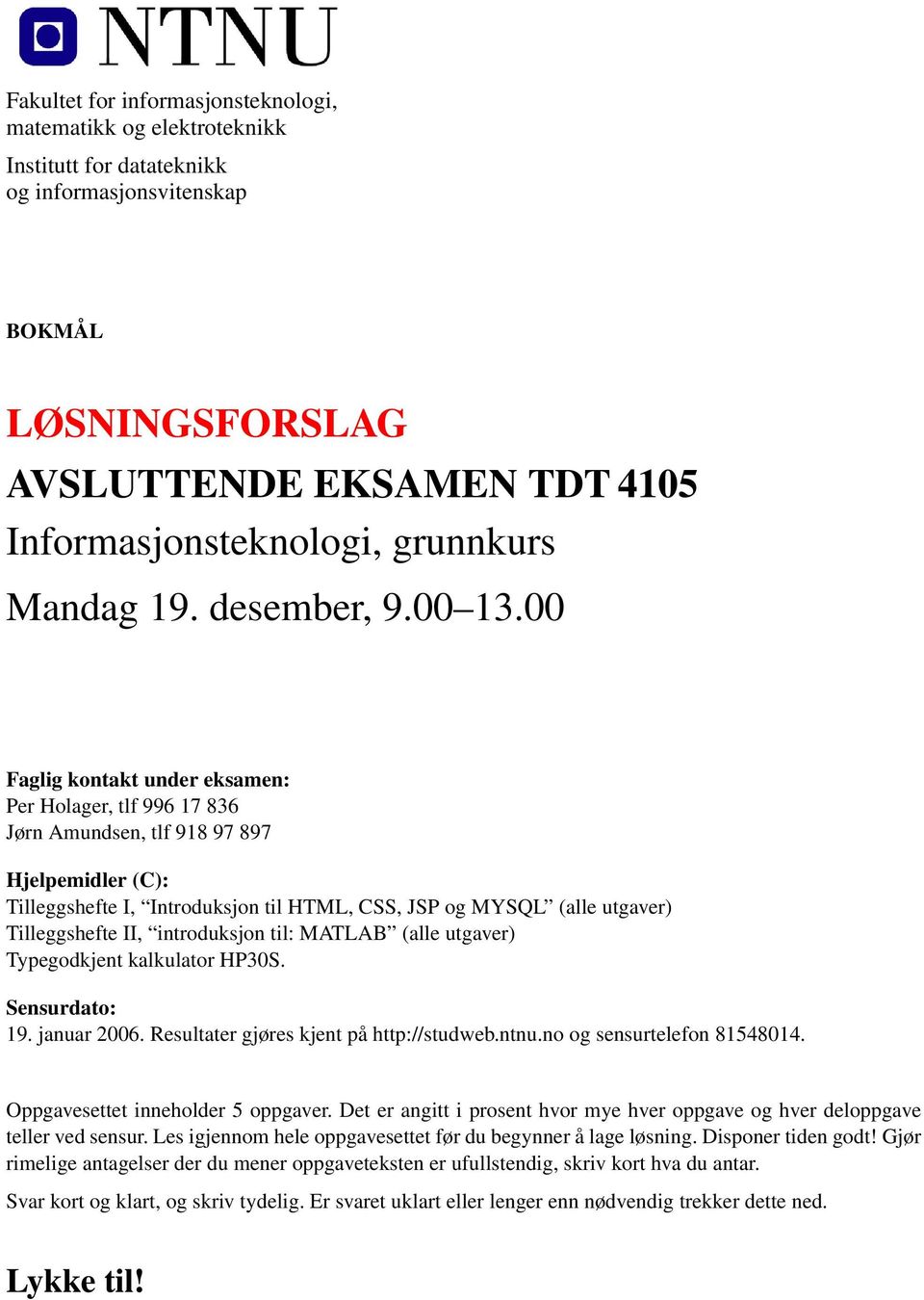 00 Faglig kontakt under eksamen: Per Holager, tlf 996 17 836 Jørn Amundsen, tlf 918 97 897 Hjelpemidler (C): Tilleggshefte I, Introduksjon til HTML, CSS, JSP og MYSQL (alle utgaver) Tilleggshefte II,