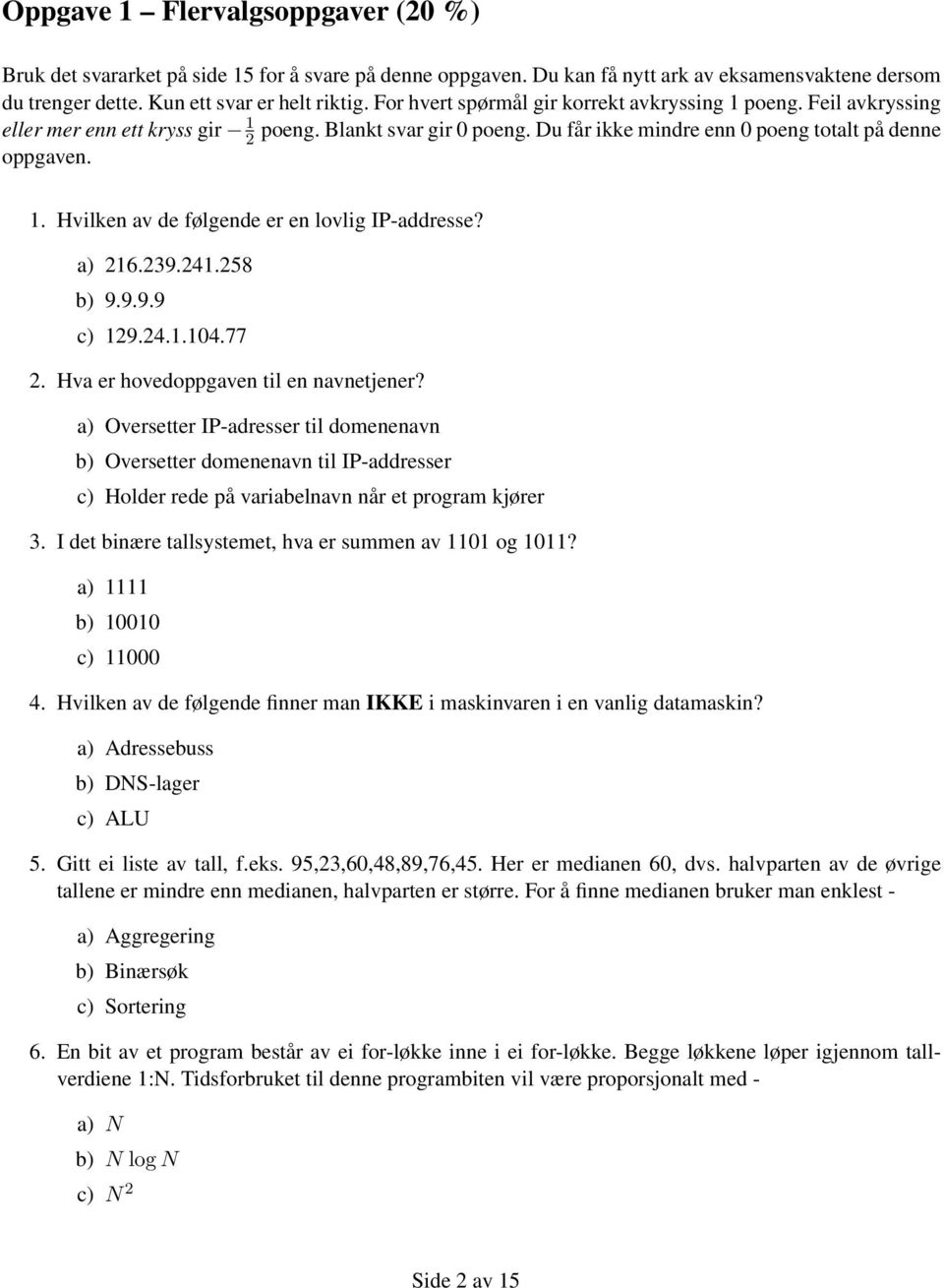 a) 216.239.241.258 b) 9.9.9.9 c) 129.24.1.104.77 2. Hva er hovedoppgaven til en navnetjener?