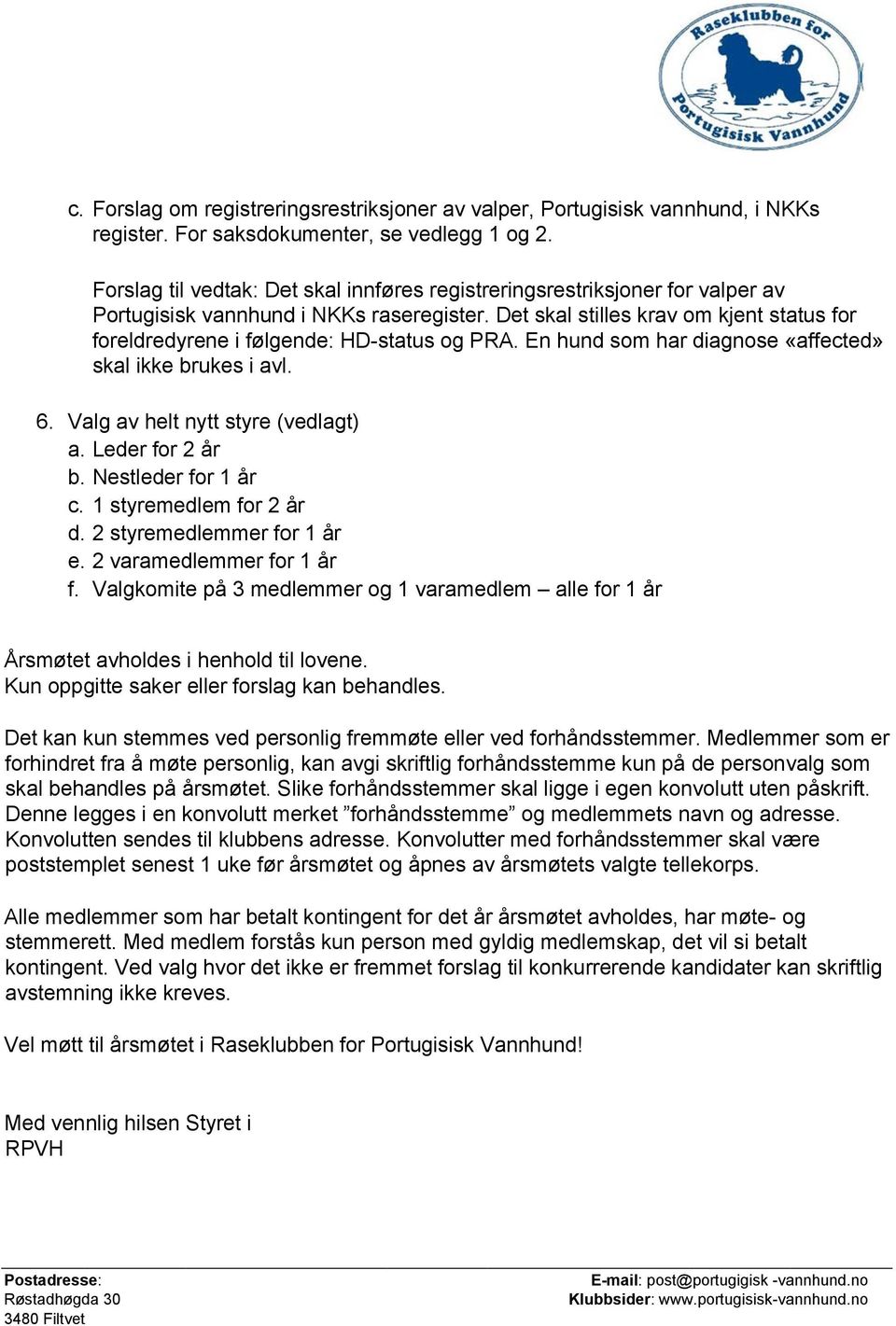 Det skal stilles krav om kjent status for foreldredyrene i følgende: HD-status og PRA. En hund som har diagnose «affected» skal ikke brukes i avl. 6. Valg av helt nytt styre (vedlagt) a.