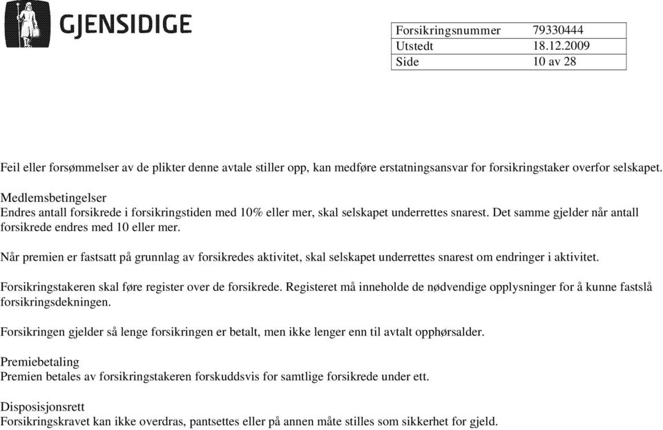 Når premien er fastsatt på grunnlag av forsikredes aktivitet, skal selskapet underrettes snarest om endringer i aktivitet. Forsikringstakeren skal føre register over de forsikrede.