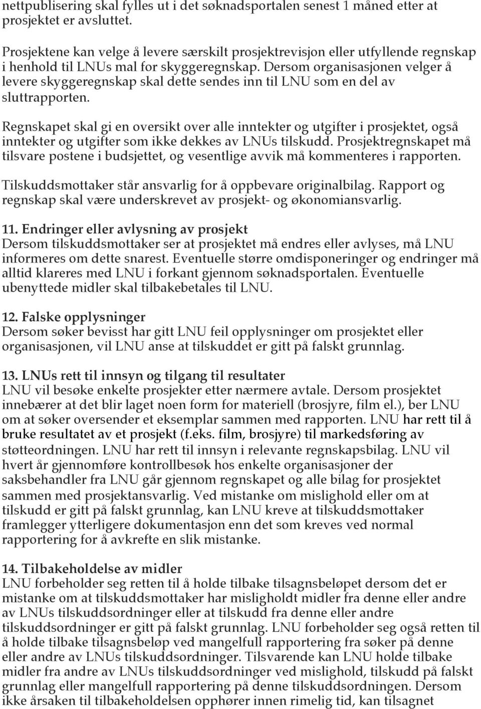 Dersom organisasjonen velger å levere skyggeregnskap skal dette sendes inn til LNU som en del av sluttrapporten.