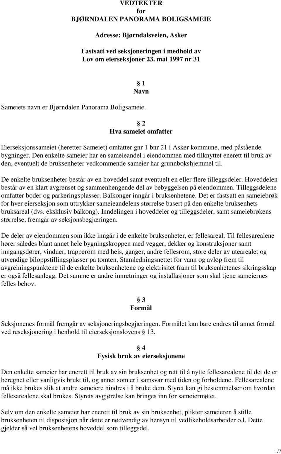 Den enkelte sameier har en sameieandel i eiendommen med tilknyttet enerett til bruk av den, eventuelt de bruksenheter vedkommende sameier har grunnbokshjemmel til.