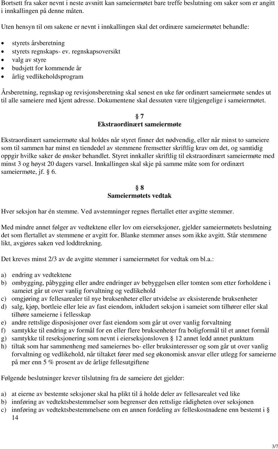 regnskapsoversikt valg av styre budsjett for kommende år årlig vedlikeholdsprogram Årsberetning, regnskap og revisjonsberetning skal senest en uke før ordinært sameiermøte sendes ut til alle sameiere