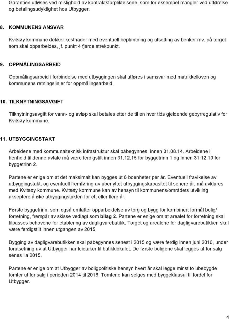 OPPMÅLINGSARBEID Oppmålingsarbeid i forbindelse med utbyggingen skal utføres i samsvar med matrikkelloven og kommunens retningslinjer for oppmålingsarbeid. 10.