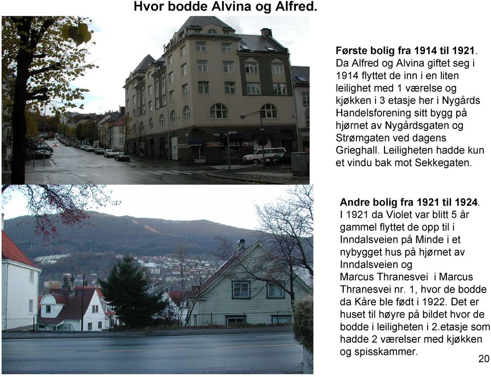 Nygårdsgaten og Strømgaten ved dagens Grieghall. Leiligheten hadde kun et vindu bak mot Sekkegaten. Andre bolig fra 1921 til 1924.