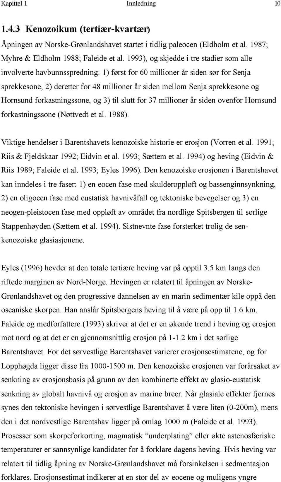 Hornsund forkastningssone, og 3) til slutt for 37 millioner år siden ovenfor Hornsund forkastningssone (Nøttvedt et al. 1988).