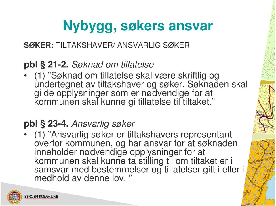 Søknaden skal gi de opplysninger som er nødvendige for at kommunen skal kunne gi tillatelse til tiltaket. pbl 23-4.