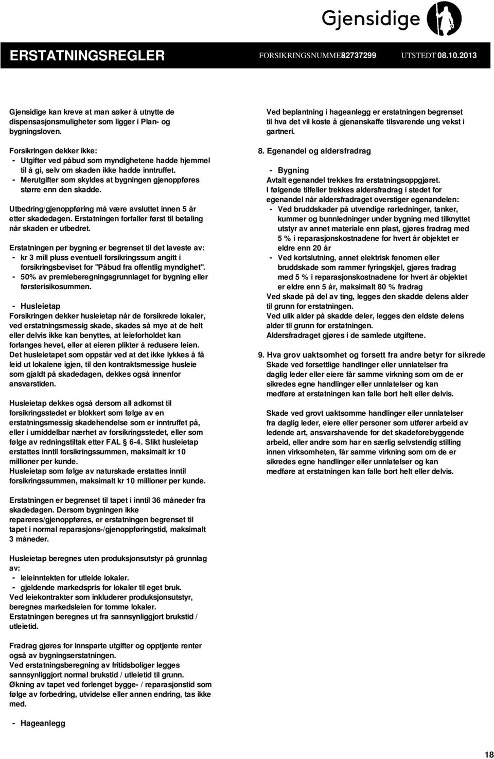 Utbedring/gjenoppføring må være avsluttet innen 5 år etter skadedagen. Erstatningen forfaller først til betaling når skaden er utbedret.