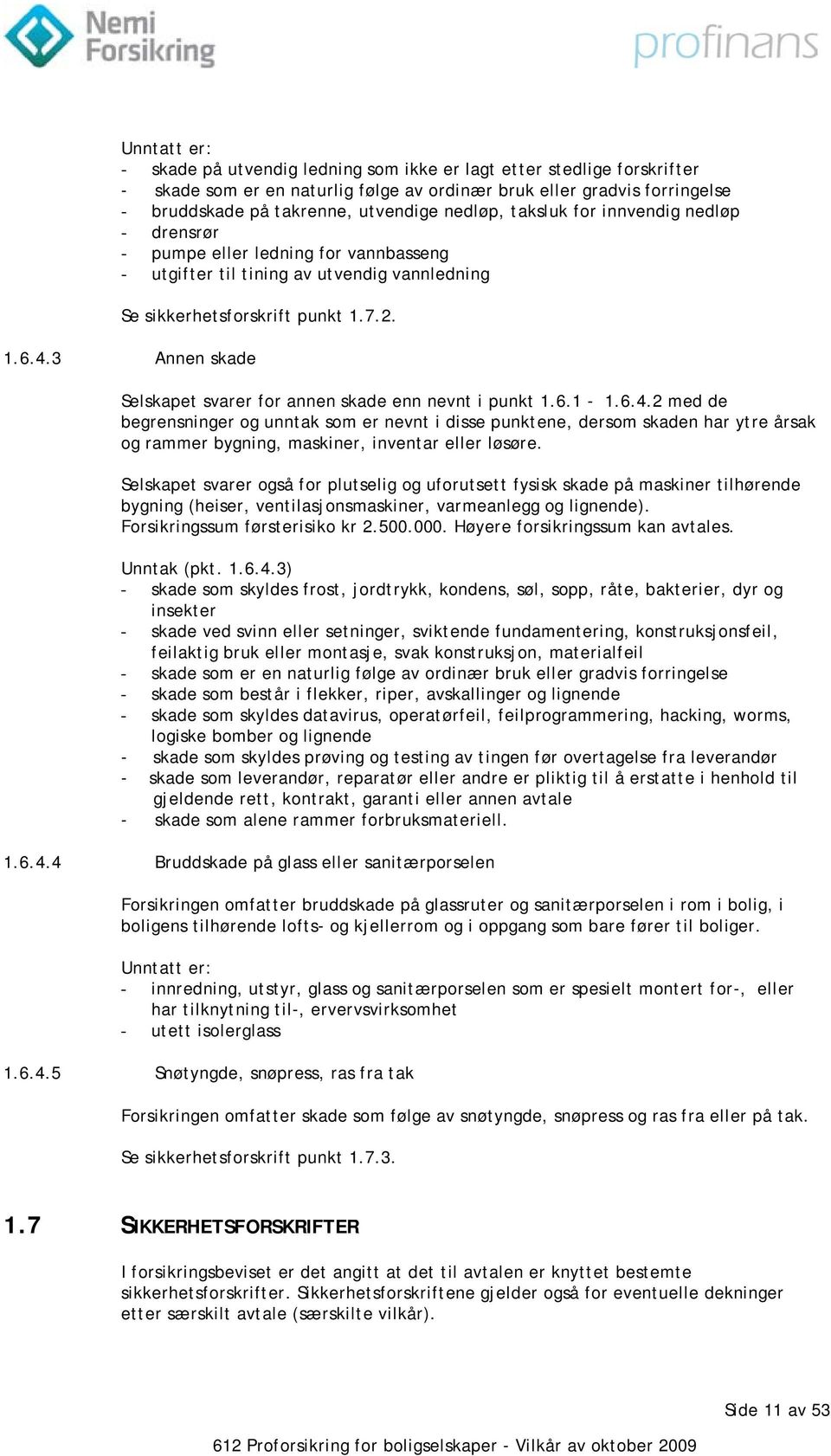 3 Annen skade Selskapet svarer for annen skade enn nevnt i punkt 1.6.1-1.6.4.