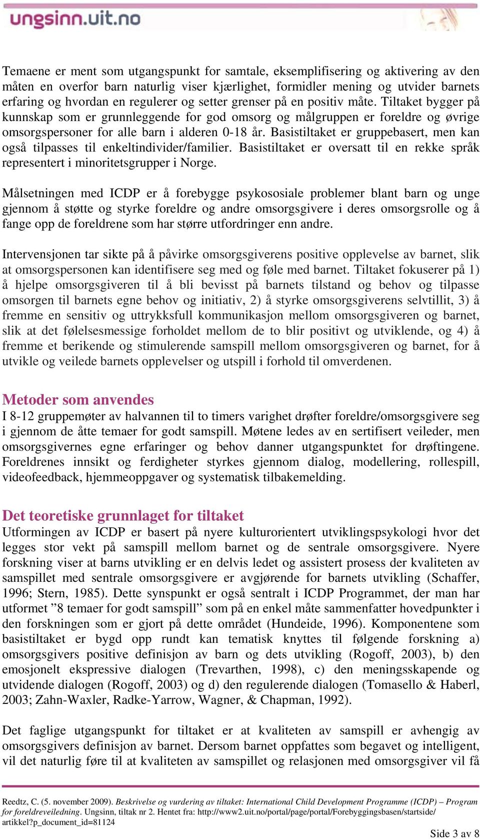 Basistiltaket er gruppebasert, men kan også tilpasses til enkeltindivider/familier. Basistiltaket er oversatt til en rekke språk representert i minoritetsgrupper i Norge.