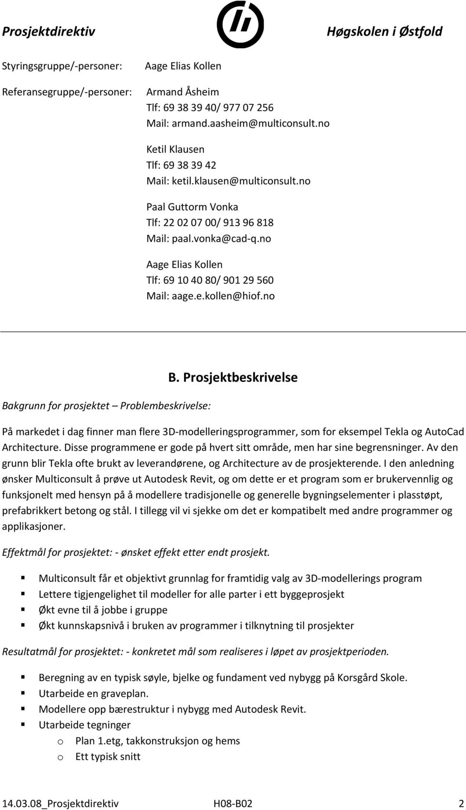 Prosjektbeskrivelse På markedet i dag finner man flere 3D modelleringsprogrammer, som for eksempel Tekla og AutoCad Architecture.