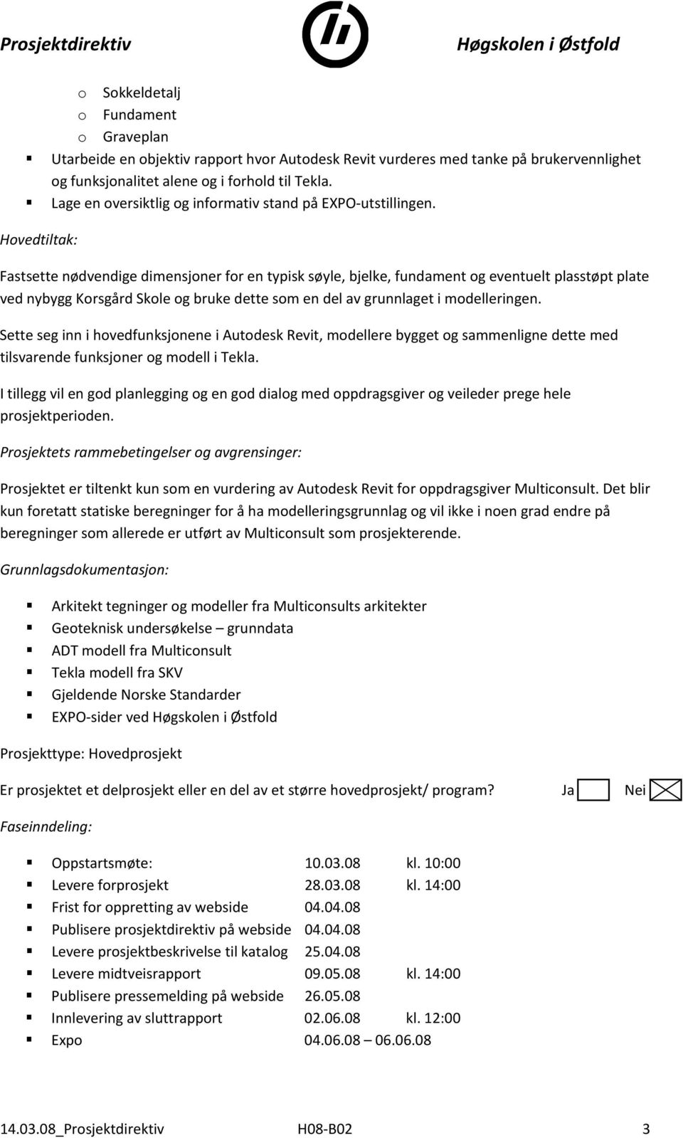 Hovedtiltak: Fastsette nødvendige dimensjoner for en typisk søyle, bjelke, fundament og eventuelt plasstøpt plate ved nybygg Korsgård Skole og bruke dette som en del av grunnlaget i modelleringen.