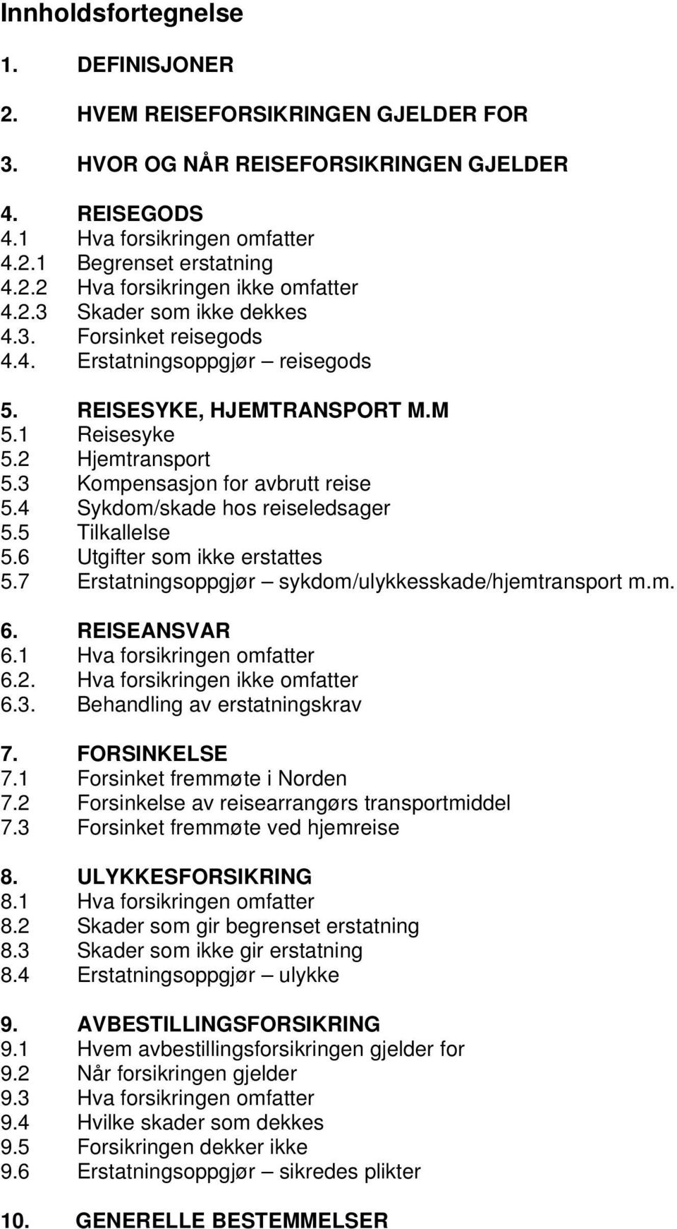 4 Sykdom/skade hos reiseledsager 5.5 Tilkallelse 5.6 Utgifter som ikke erstattes 5.7 Erstatningsoppgjør sykdom/ulykkesskade/hjemtransport m.m. 6. REISEANSVAR 6.1 Hva forsikringen omfatter 6.2.