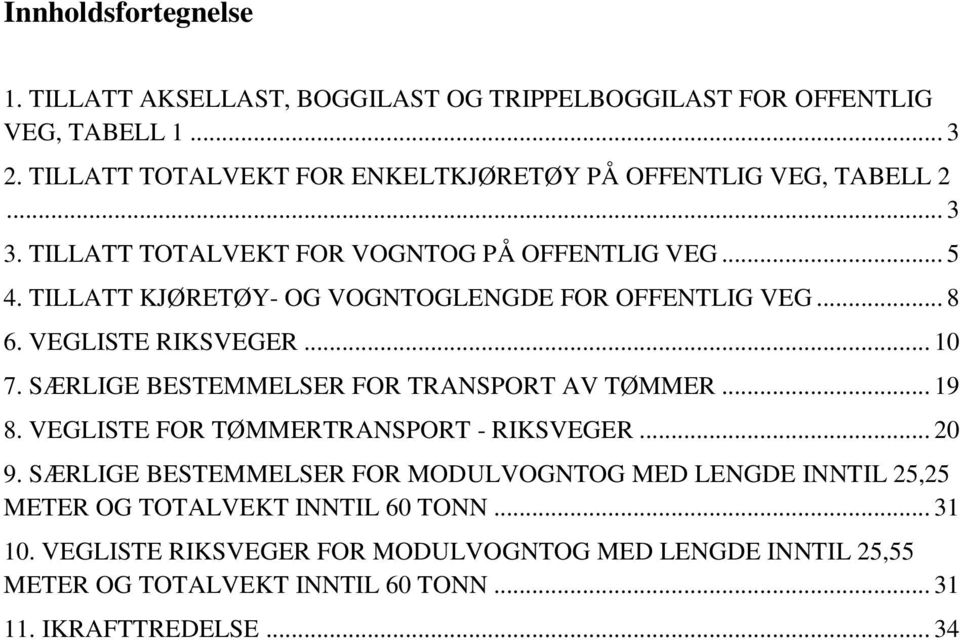 TILLATT KJØRETØY- OG VOGNTOGLENGDE FOR OFFENTLIG VEG... 8 6. VEGLISTE RIKSVEGER... 10 7. SÆRLIGE BESTEMMELSER FOR TRANSPORT AV TØMMER... 19 8.