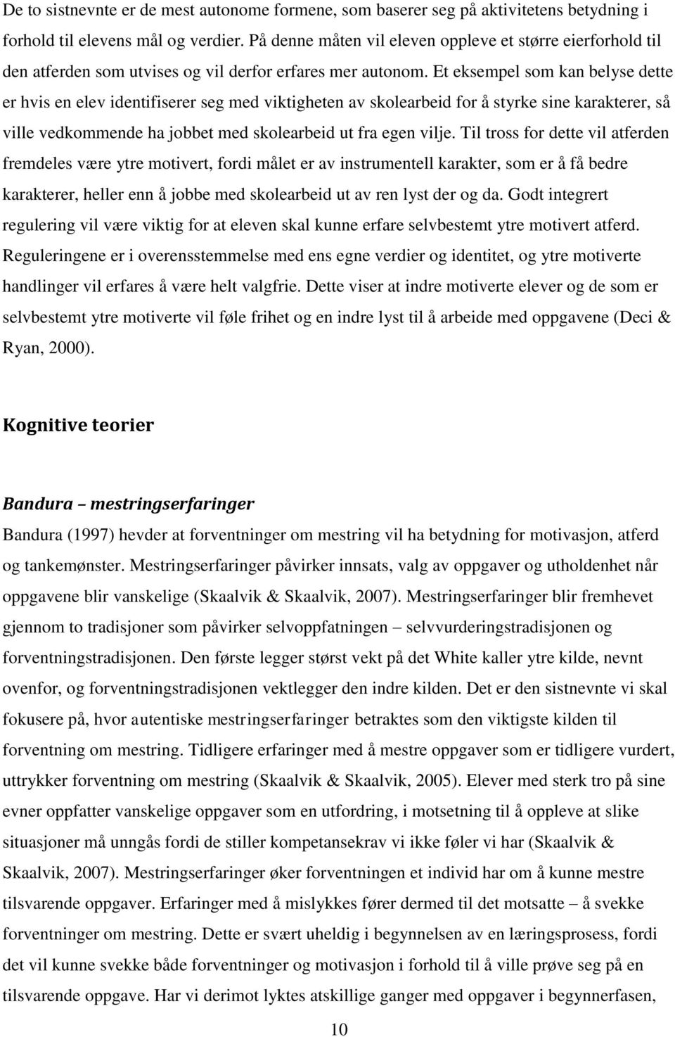 Et eksempel som kan belyse dette er hvis en elev identifiserer seg med viktigheten av skolearbeid for å styrke sine karakterer, så ville vedkommende ha jobbet med skolearbeid ut fra egen vilje.