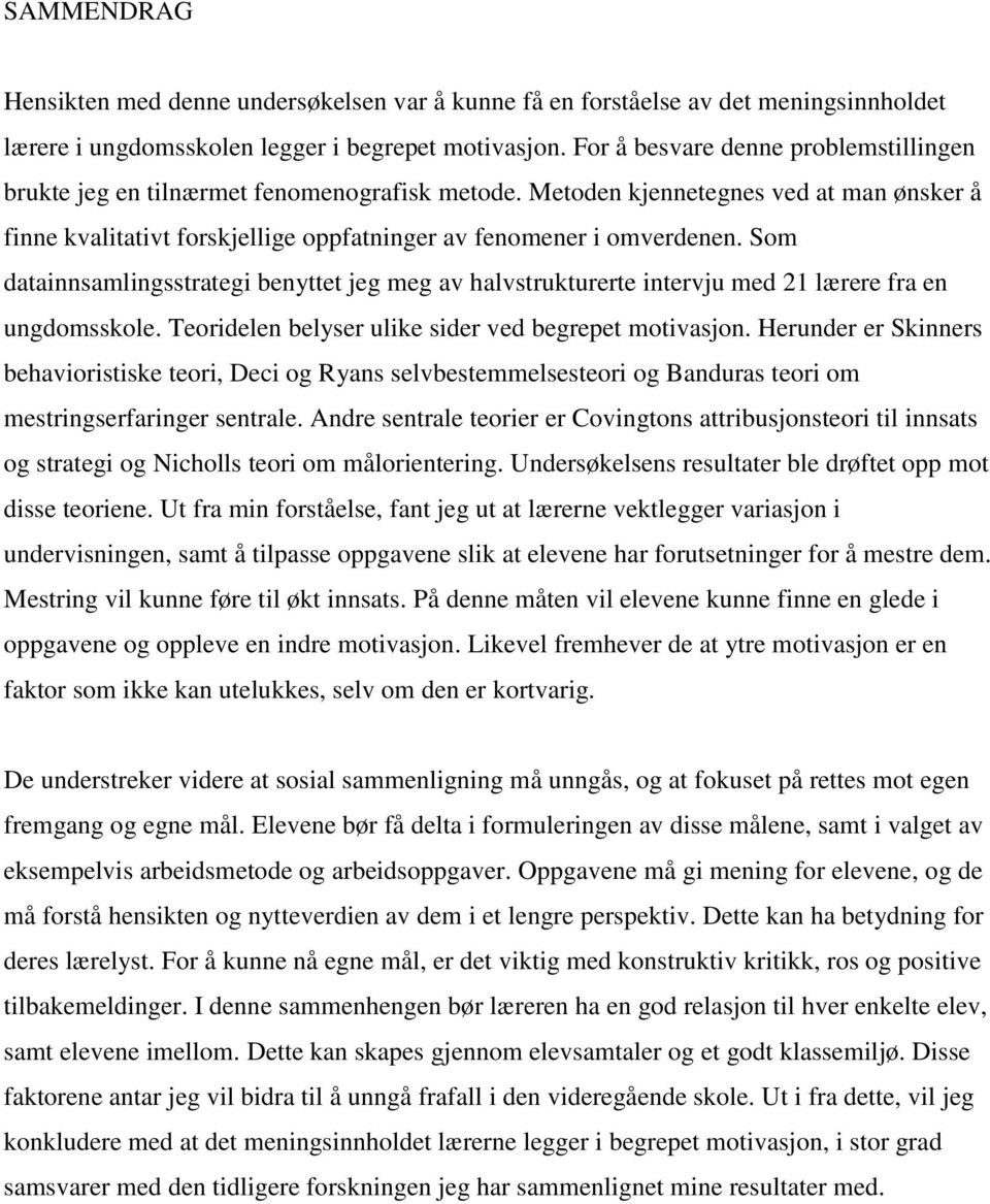 Som datainnsamlingsstrategi benyttet jeg meg av halvstrukturerte intervju med 21 lærere fra en ungdomsskole. Teoridelen belyser ulike sider ved begrepet motivasjon.