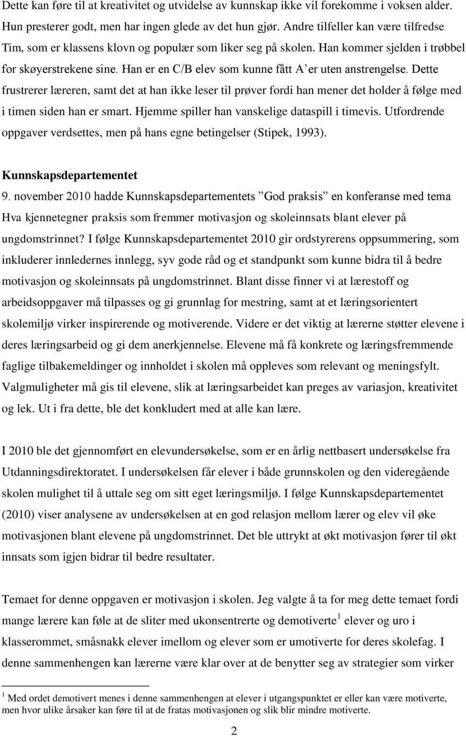 Han er en C/B elev som kunne fått A er uten anstrengelse. Dette frustrerer læreren, samt det at han ikke leser til prøver fordi han mener det holder å følge med i timen siden han er smart.