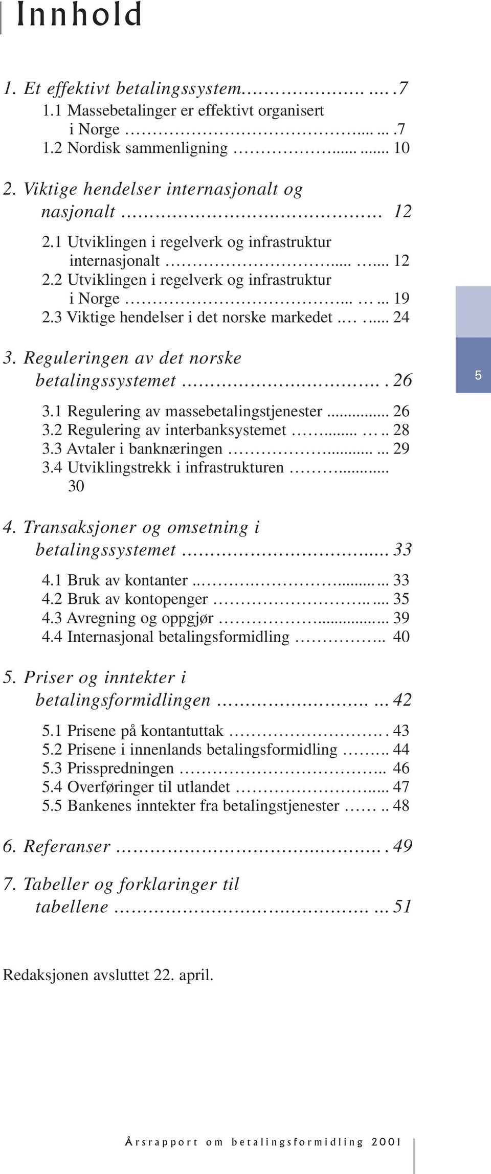 Reguleringen av det norske betalingssystemet... 26 3.1 Regulering av massebetalingstjenester... 26 3.2 Regulering av interbanksystemet..... 28 3.3 Avtaler i banknæringen...... 29 3.