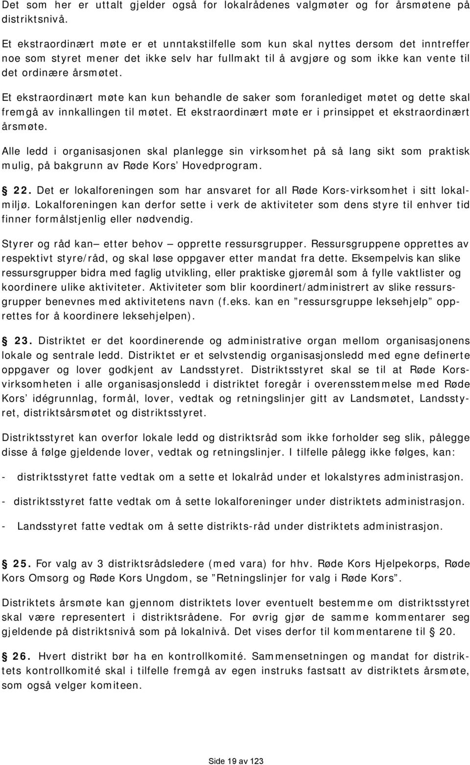 Et ekstraordinært møte kan kun behandle de saker som foranlediget møtet og dette skal fremgå av innkallingen til møtet. Et ekstraordinært møte er i prinsippet et ekstraordinært årsmøte.