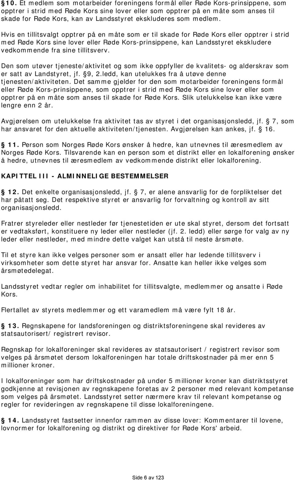 Hvis en tillitsvalgt opptrer på en måte som er til skade for Røde Kors eller opptrer i strid med Røde Kors sine lover eller Røde Kors-prinsippene, kan Landsstyret ekskludere vedkommende fra sine