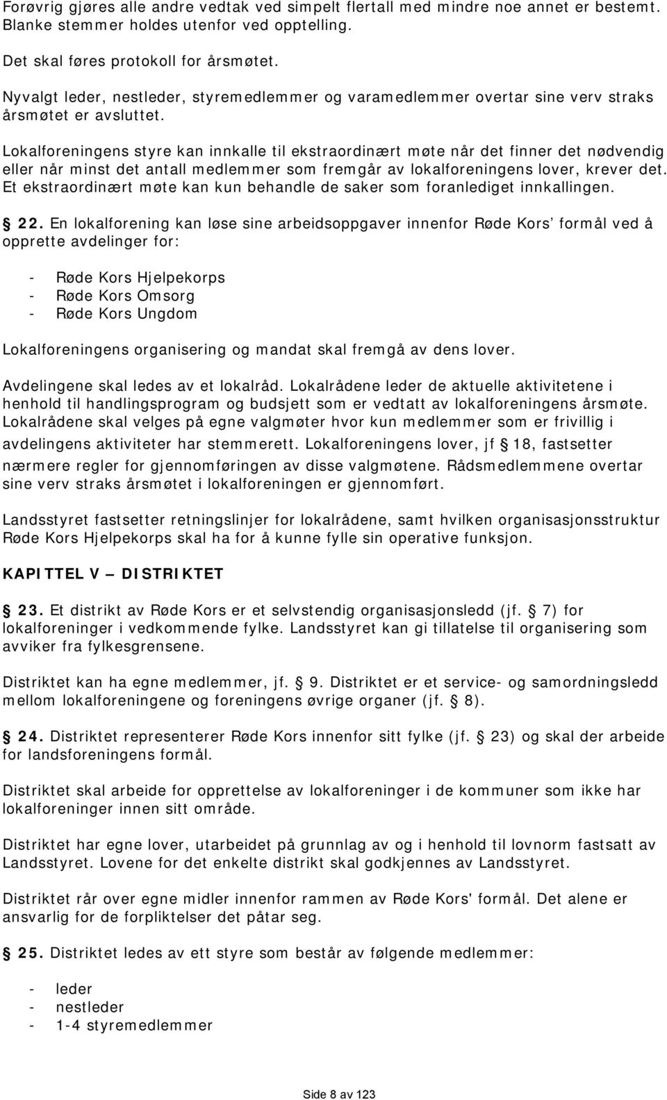 Lokalforeningens styre kan innkalle til ekstraordinært møte når det finner det nødvendig eller når minst det antall medlemmer som fremgår av lokalforeningens lover, krever det.