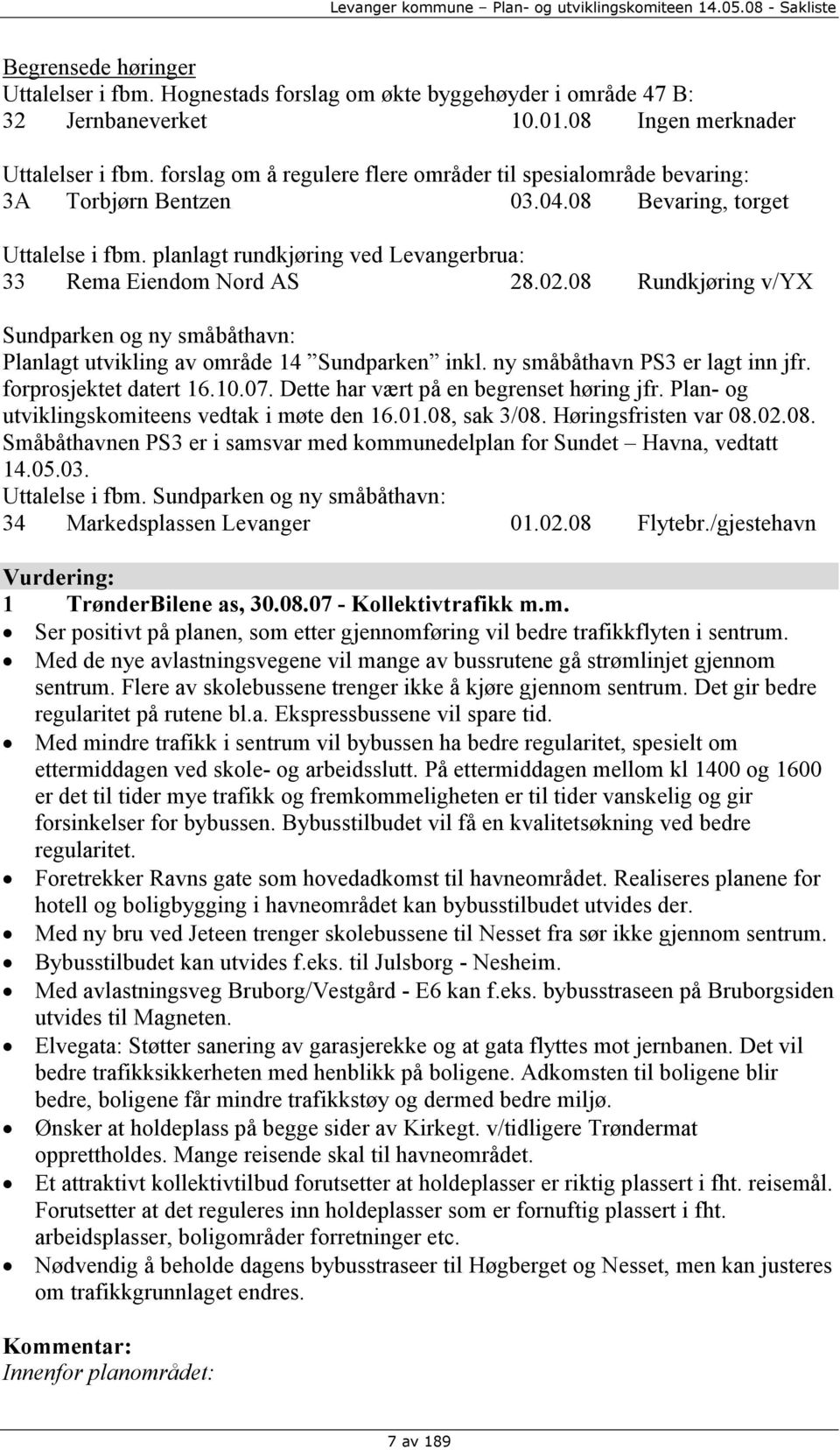 08 Rundkjøring v/yx Sundparken og ny småbåthavn: Planlagt utvikling av område 14 Sundparken inkl. ny småbåthavn PS3 er lagt inn jfr. forprosjektet datert 16.10.07.